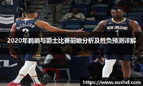 2020年鹈鹕与爵士比赛前瞻分析及胜负预测详解