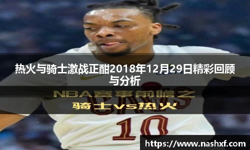 热火与骑士激战正酣2018年12月29日精彩回顾与分析