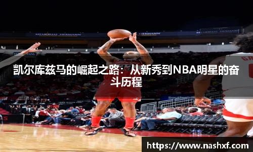 凯尔库兹马的崛起之路：从新秀到NBA明星的奋斗历程