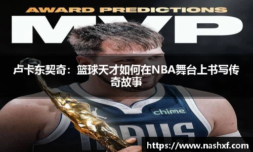 卢卡东契奇：篮球天才如何在NBA舞台上书写传奇故事